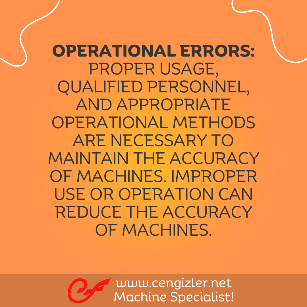 6 Operational errors. Proper usage, qualified personnel, and appropriate operational methods are necessary to maintain the accuracy of machines. Improper use or operation can reduce the accuracy of machines